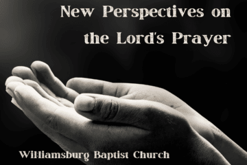 A black and white picture of hands, cupped in prayer. Header: Pray then in this way: New Perspectives on the Lord's Prayer. Williamsburg Baptist Church & Ginter Park Baptist Church. Wednesdays, 7-8pm (June 29-Aug3) via Zoom